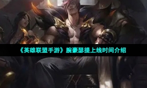 《英雄联盟手游》腕豪瑟提上线时间介绍