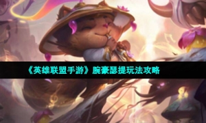 《英雄联盟手游》腕豪瑟提玩法攻略