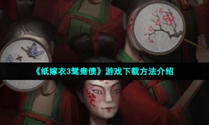 《纸嫁衣3鸳鸯债》游戏下载方法介绍