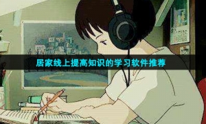 居家线上提高知识的学习软件推荐