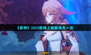 《原神》2022即将上线新角色一览