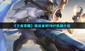 《王者荣耀》挑战者杯FMVP英雄介绍