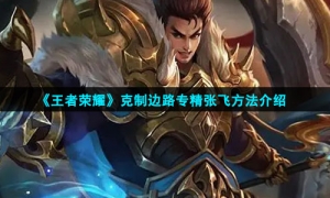 《王者荣耀》克制边路专精张飞方法介绍