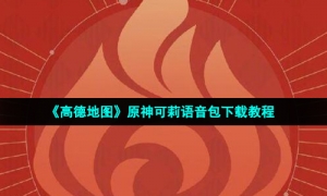 《高德地图》原神可莉语音包下载教程