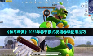 《和平精英》2022年春节模式祝福卷轴使用技巧