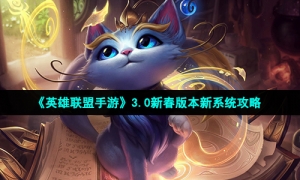 《英雄联盟手游》3.0新春版本新系统攻略