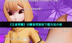 《王者荣耀》闪耀音符游戏下载方法介绍