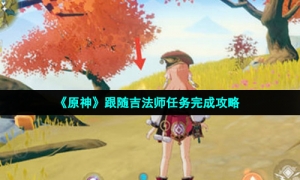 《原神》跟随吉法师任务完成攻略