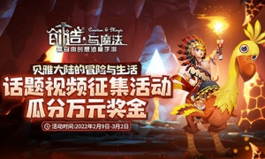 万元奖金等你瓜分!《创造与魔法》话题视频征集大赛强势来袭