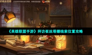 《英雄联盟手游》拜访崔丝塔娜线索位置攻略