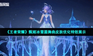 《王者荣耀》甄姬冰雪圆舞曲皮肤优化特效展示