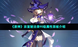 《原神》宗室秘法录90级属性面板介绍