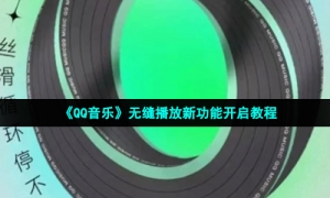 《QQ音乐》无缝播放新功能开启教程