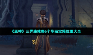《原神》三界路飨祭6个华丽宝箱位置大全