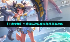 《王者荣耀》小乔狼队战队星元部件获取攻略
