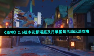 《原神》2.6版本花影瑶庭及月章星句活动玩法攻略