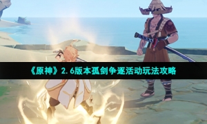 《原神》2.6版本孤剑争逐活动玩法攻略