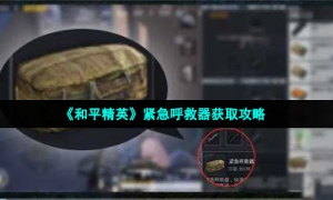《和平精英》紧急呼救器获取攻略