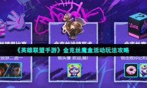 《英雄联盟手游》金克丝魔盒活动玩法攻略