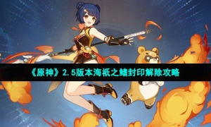 《原神》2.5版本海祇之鳍封印解除攻略