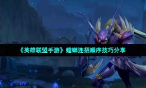 《英雄联盟手游》螳螂连招顺序技巧分享