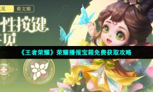 《王者荣耀》荣耀播报宝箱免费获取攻略