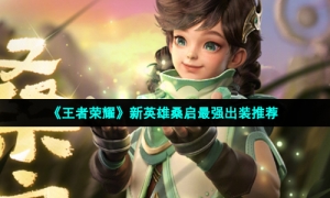 《王者荣耀》新英雄桑启最强出装推荐