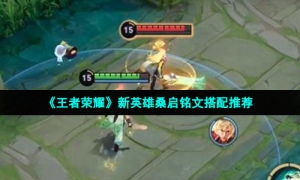 《王者荣耀》新英雄桑启铭文搭配推荐