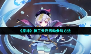 《原神》神工天巧活动参与方法