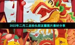 2022年二月二龙抬头朋友圈图片素材分享