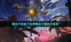 精选手游盒子免费整合下载软件推荐