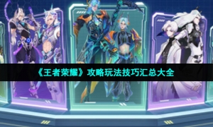 《王者荣耀》2022年最新攻略玩法技巧汇总大全