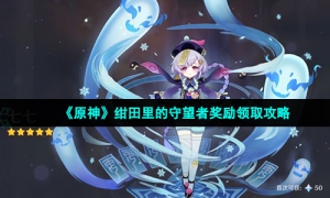 《原神》绀田里的守望者奖励领取攻略