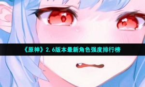 《原神》2.6版本最新角色强度排行榜