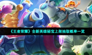 《王者荣耀》全新英雄秘宝上架抽取概率一览