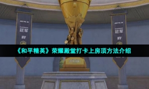 《和平精英》荣耀殿堂打卡上房顶方法介绍