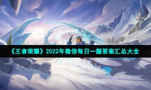 《王者荣耀》2022年微信每日一题答案汇总大全