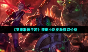 《英雄联盟手游》清剿小队皮肤获取价格