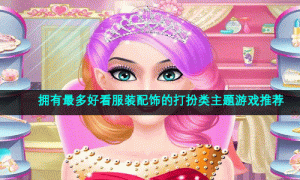 拥有最多好看服装配饰的打扮类主题游戏推荐