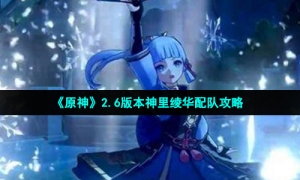 《原神》2.6版本神里绫华配队攻略