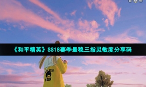 《和平精英》SS18赛季最稳三指灵敏度分享码