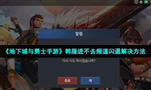 《地下城与勇士手游》韩服进不去频道闪退解决方法