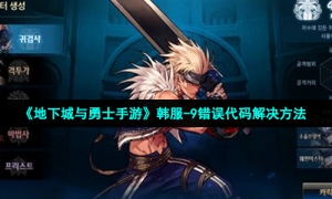 《地下城与勇士手游》韩服-9错误代码解决方法