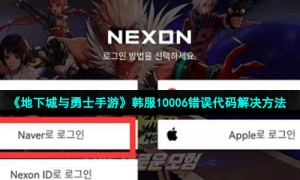 《地下城与勇士手游》韩服10006错误代码解决方法