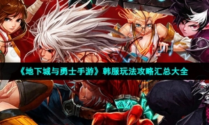 《地下城与勇士手游》韩服玩法攻略汇总大全