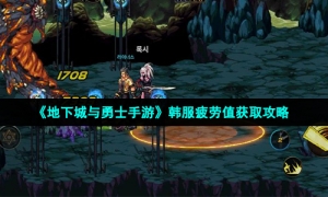 《地下城与勇士手游》韩服疲劳值获取攻略