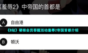 《B站》硬核会员答题活动羞辱2帝国首都介绍