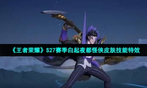 《王者荣耀》S27赛季白起夜都怪侠皮肤技能特效
