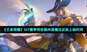 《王者荣耀》S27赛季明世隐吟游魔法皮肤上线时间