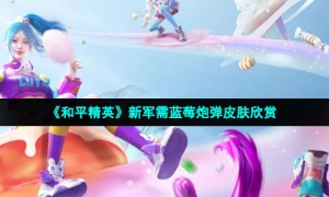 《和平精英》新军需蓝莓炮弹皮肤欣赏